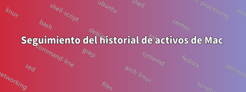 Seguimiento del historial de activos de Mac
