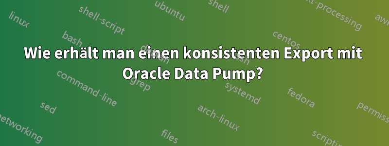 Wie erhält man einen konsistenten Export mit Oracle Data Pump?