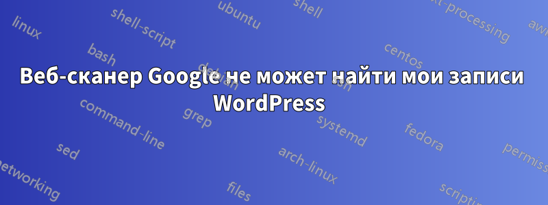 Веб-сканер Google не может найти мои записи WordPress 