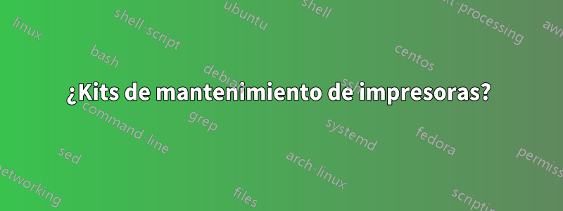 ¿Kits de mantenimiento de impresoras?