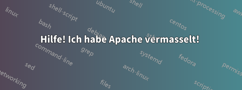 Hilfe! Ich habe Apache vermasselt!