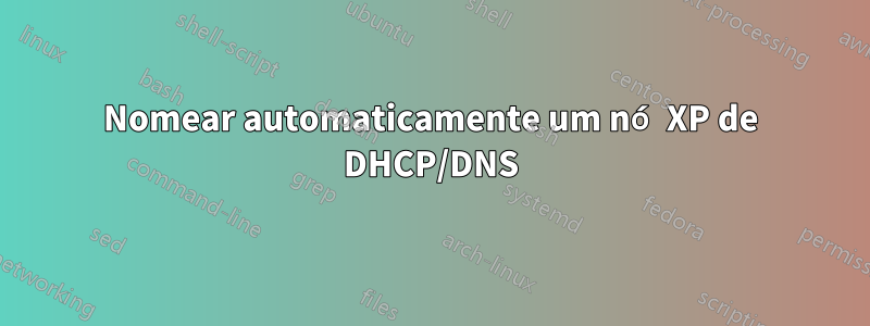 Nomear automaticamente um nó XP de DHCP/DNS
