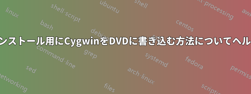 オフラインインストール用にCygwinをDVDに書き込む方法についてヘルプが必要です