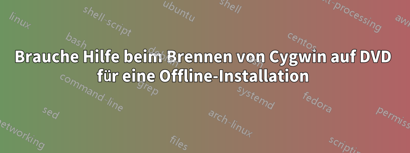Brauche Hilfe beim Brennen von Cygwin auf DVD für eine Offline-Installation