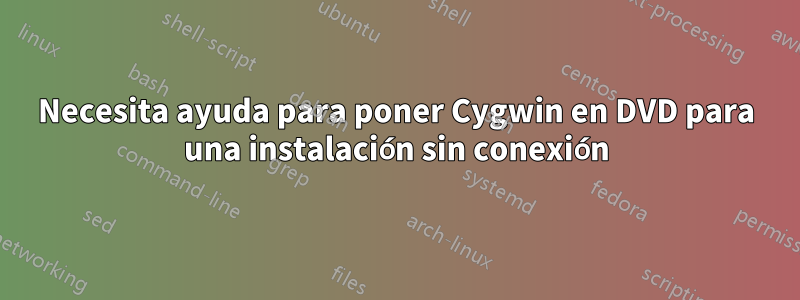 Necesita ayuda para poner Cygwin en DVD para una instalación sin conexión