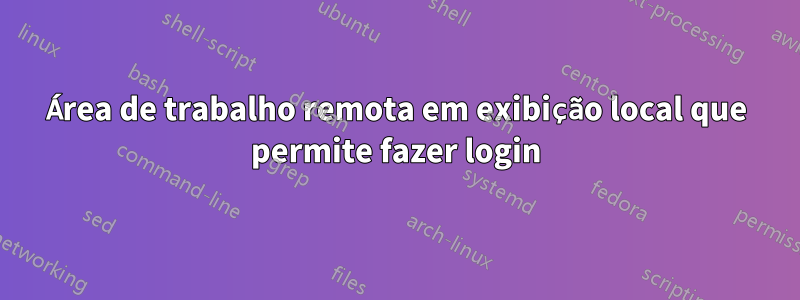 Área de trabalho remota em exibição local que permite fazer login