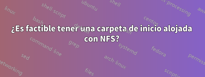 ¿Es factible tener una carpeta de inicio alojada con NFS?