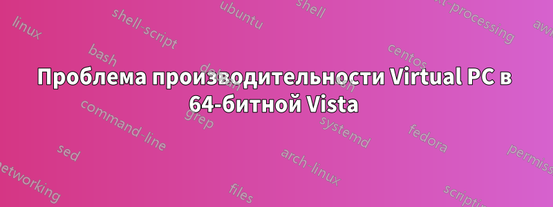 Проблема производительности Virtual PC в 64-битной Vista
