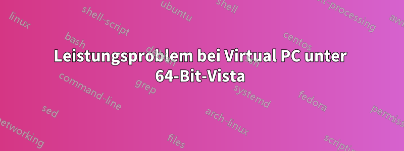 Leistungsproblem bei Virtual PC unter 64-Bit-Vista