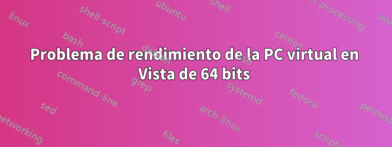 Problema de rendimiento de la PC virtual en Vista de 64 bits