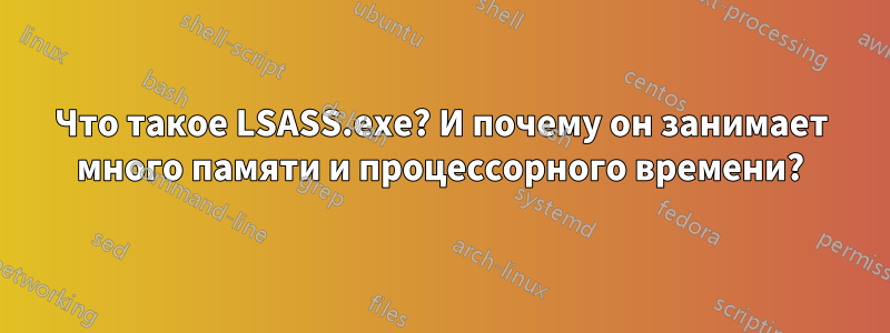 Что такое LSASS.exe? И почему он занимает много памяти и процессорного времени?