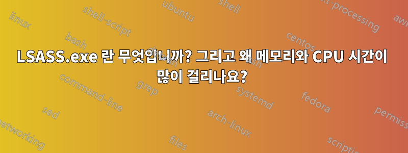 LSASS.exe 란 무엇입니까? 그리고 왜 메모리와 CPU 시간이 많이 걸리나요?