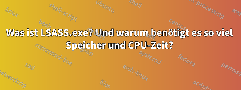 Was ist LSASS.exe? Und warum benötigt es so viel Speicher und CPU-Zeit?