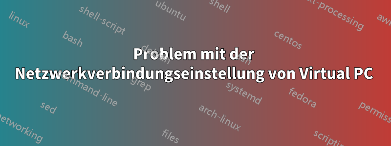 Problem mit der Netzwerkverbindungseinstellung von Virtual PC
