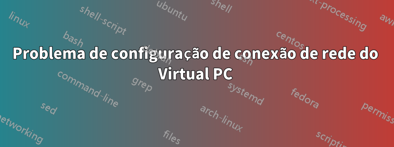 Problema de configuração de conexão de rede do Virtual PC