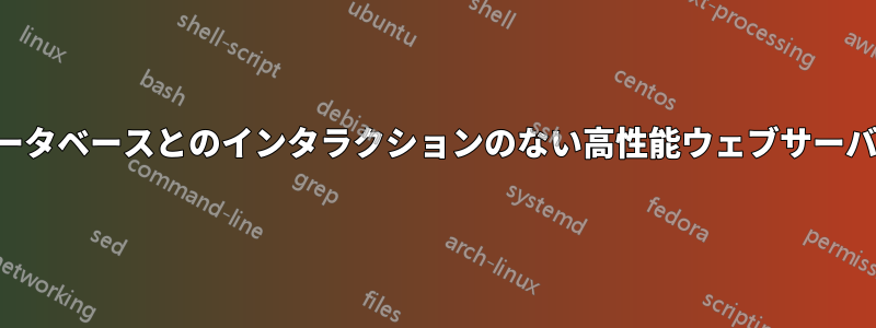 データベースとのインタラクションのない高性能ウェブサーバー