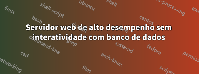Servidor web de alto desempenho sem interatividade com banco de dados