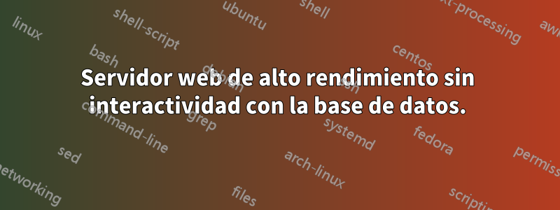 Servidor web de alto rendimiento sin interactividad con la base de datos.