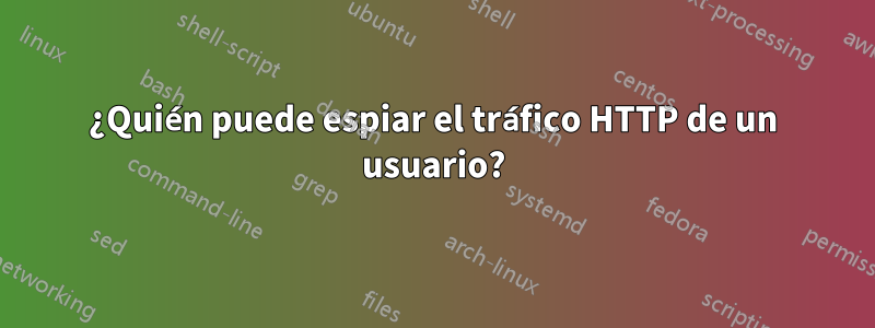 ¿Quién puede espiar el tráfico HTTP de un usuario?