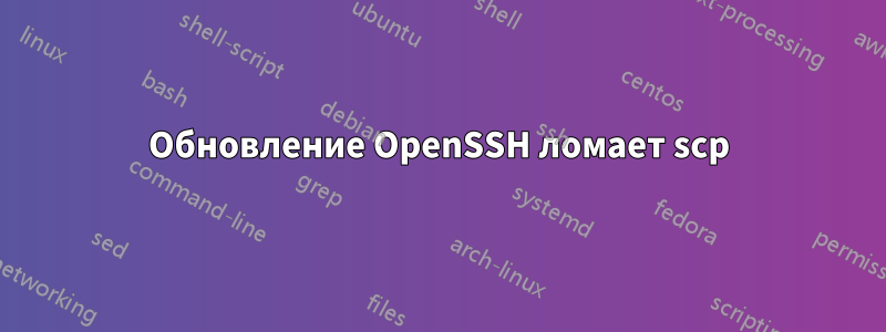 Обновление OpenSSH ломает scp