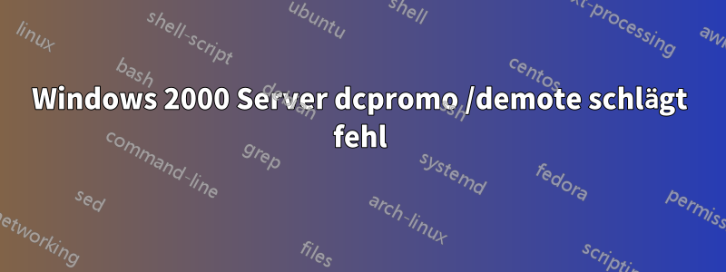 Windows 2000 Server dcpromo /demote schlägt fehl