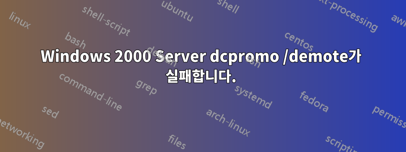 Windows 2000 Server dcpromo /demote가 실패합니다.