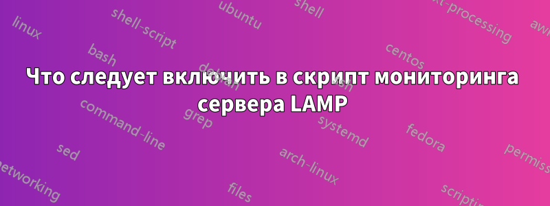 Что следует включить в скрипт мониторинга сервера LAMP