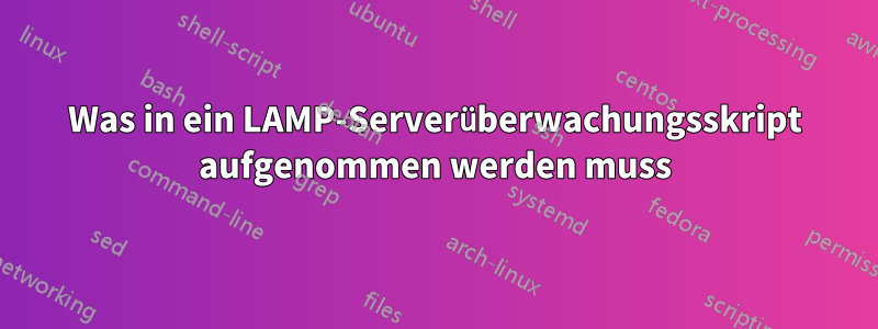 Was in ein LAMP-Serverüberwachungsskript aufgenommen werden muss