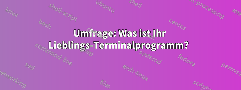 Umfrage: Was ist Ihr Lieblings-Terminalprogramm? 