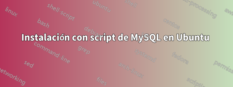 Instalación con script de MySQL en Ubuntu