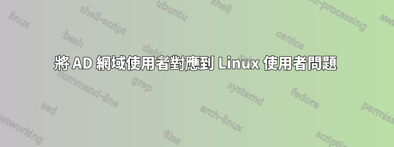 將 AD 網域使用者對應到 Linux 使用者問題