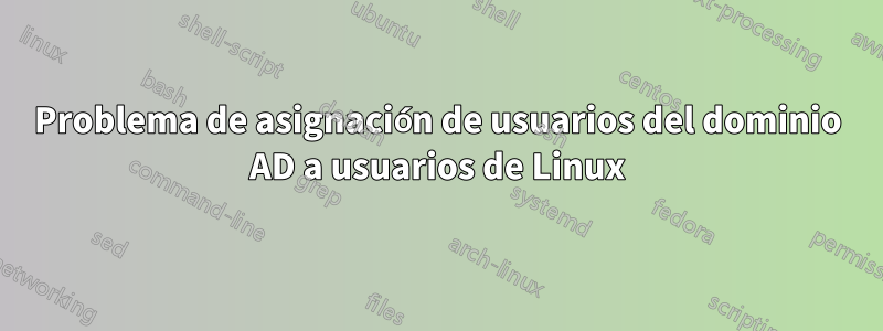 Problema de asignación de usuarios del dominio AD a usuarios de Linux