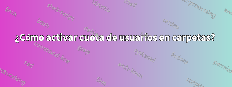 ¿Cómo activar cuota de usuarios en carpetas?