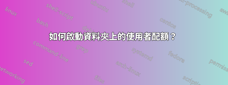 如何啟動資料夾上的使用者配額？