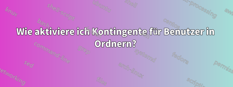Wie aktiviere ich Kontingente für Benutzer in Ordnern?