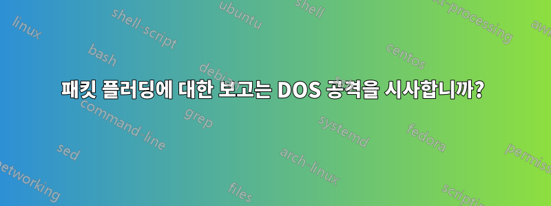 패킷 플러딩에 대한 보고는 DOS 공격을 시사합니까?