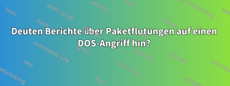 Deuten Berichte über Paketflutungen auf einen DOS-Angriff hin?