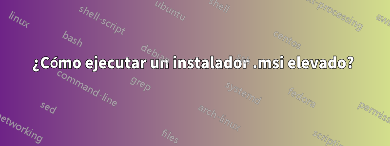 ¿Cómo ejecutar un instalador .msi elevado?