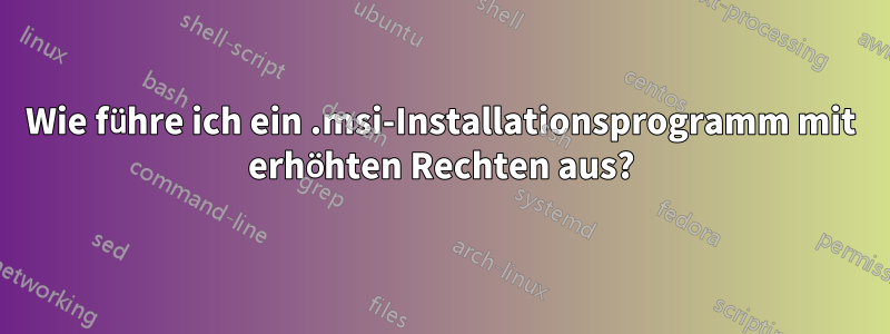 Wie führe ich ein .msi-Installationsprogramm mit erhöhten Rechten aus?