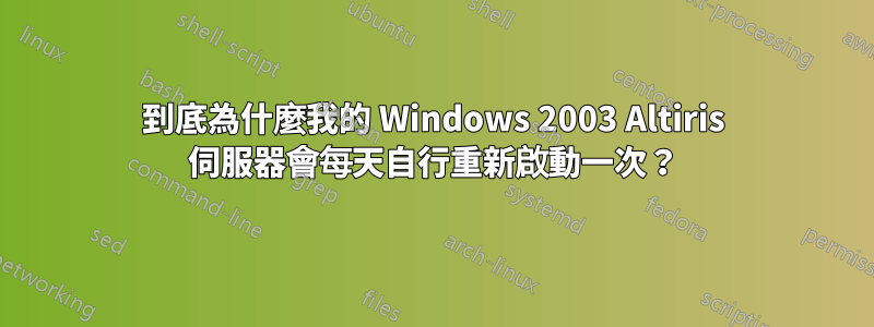 到底為什麼我的 Windows 2003 Altiris 伺服器會每天自行重新啟動一次？