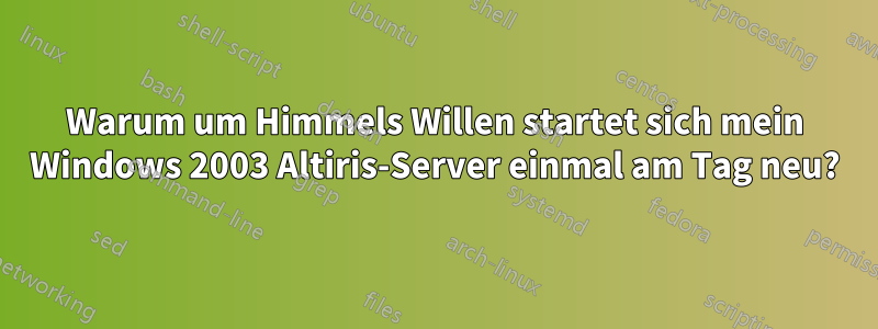 Warum um Himmels Willen startet sich mein Windows 2003 Altiris-Server einmal am Tag neu?