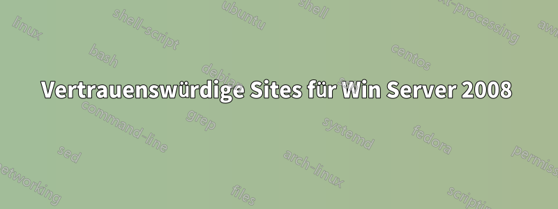 Vertrauenswürdige Sites für Win Server 2008