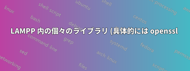 LAMPP 内の個々のライブラリ (具体的には openssl) をアップグレードする
