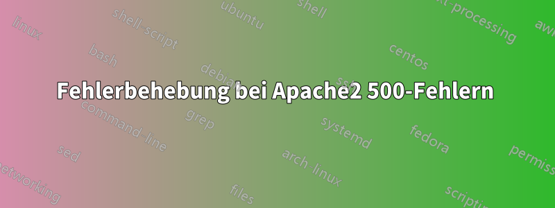 Fehlerbehebung bei Apache2 500-Fehlern
