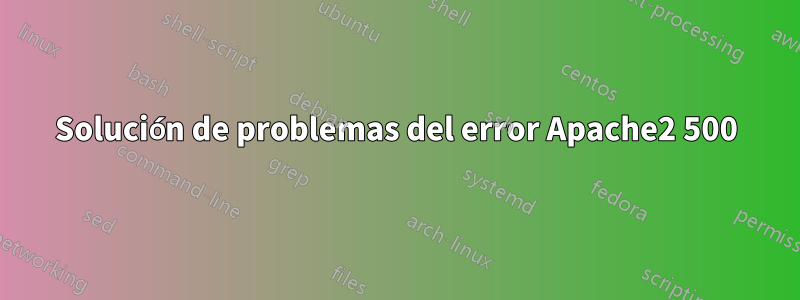 Solución de problemas del error Apache2 500