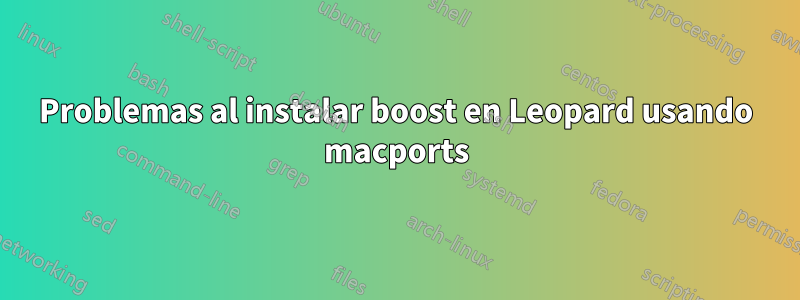 Problemas al instalar boost en Leopard usando macports