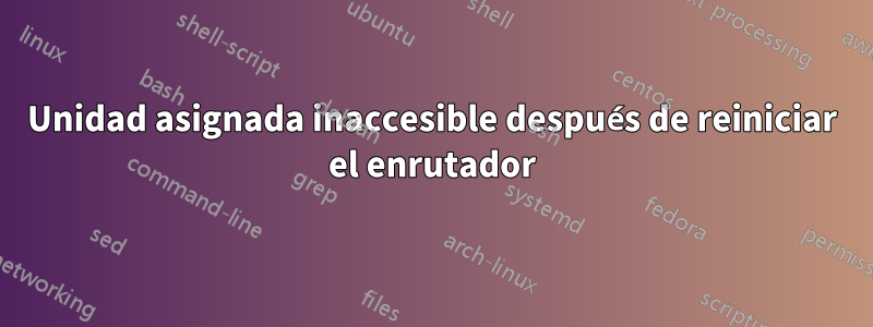 Unidad asignada inaccesible después de reiniciar el enrutador