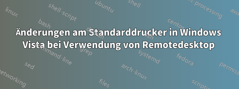 Änderungen am Standarddrucker in Windows Vista bei Verwendung von Remotedesktop