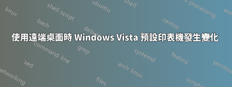 使用遠端桌面時 Windows Vista 預設印表機發生變化