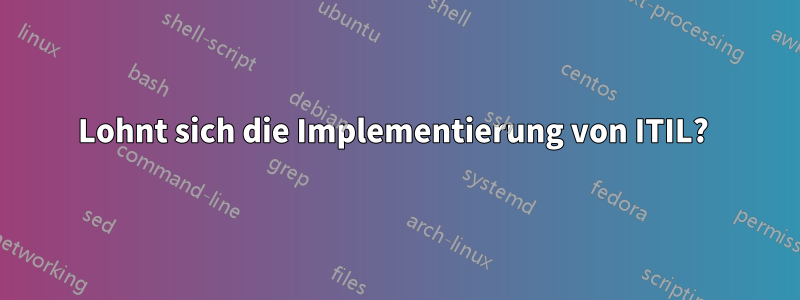 Lohnt sich die Implementierung von ITIL? 